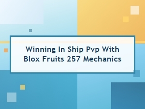 Mastering Ship Combat Pvp in Blox Fruits